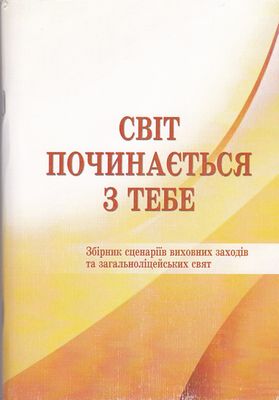Світ починається з тебе. Збірник сценаріїв виховних заходів та загальноліцейських свят